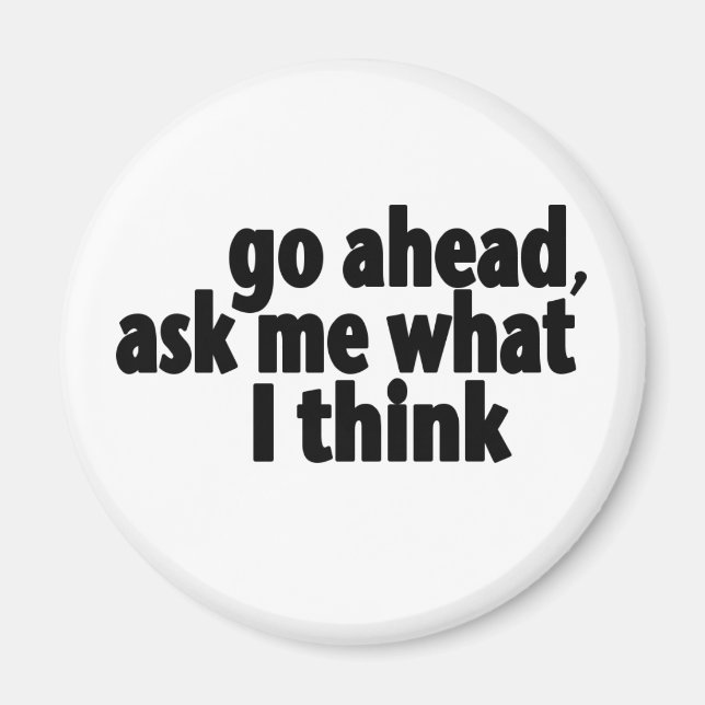 Go Ahead, Ask What I Think Magnet (Front)