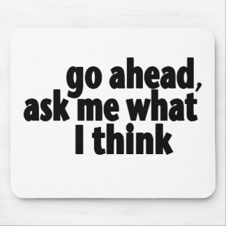 Go Ahead, Ask What I Think Mouse Mat