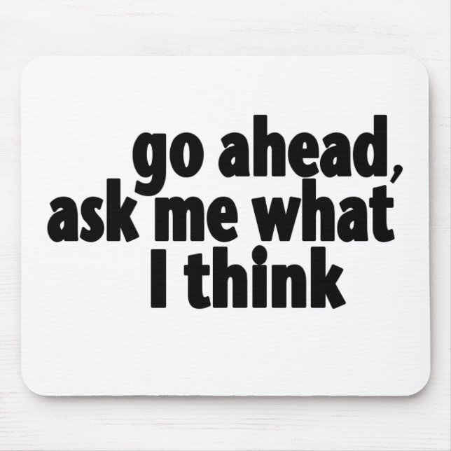 Go Ahead, Ask What I Think Mouse Mat (Front)