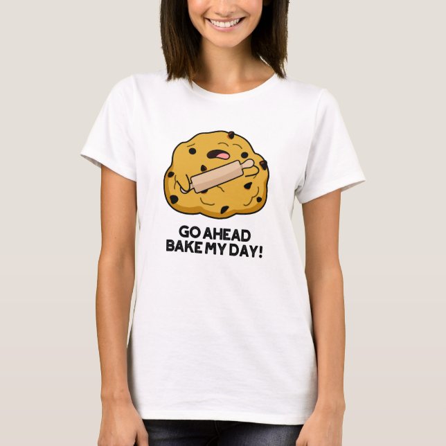 Go Ahead Bake My Day Funny Baking Pun  T-Shirt (Front)