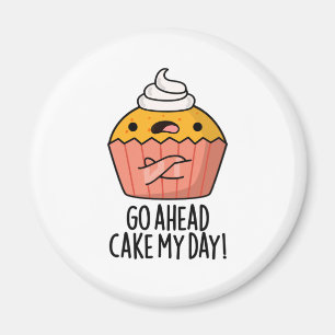 Go Ahead Cake My Day Funny Food Pun   Magnet