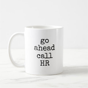 Go Ahead Call HR Funny Sarcastic Coworker Coffee Mug