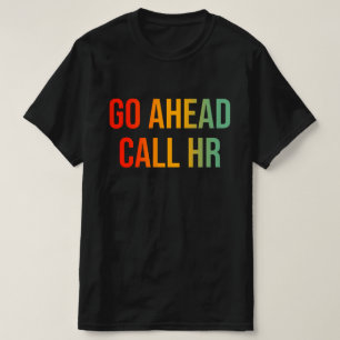 Go Ahead Call HR Funny Work Humour For Office T-Shirt