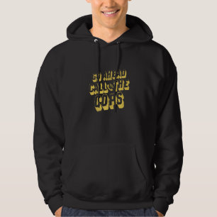 Go Ahead Call The Cops Pun Joke Police Hoodie