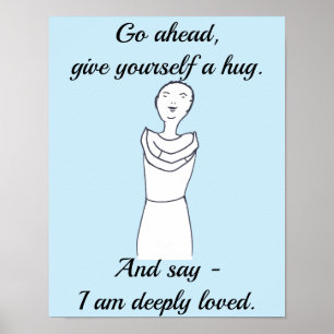 Go ahead, give yourself a hug. I am deeply loved. Poster