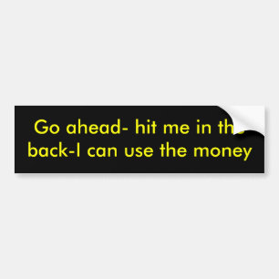 Go ahead- hit me in the back- bumper sticker