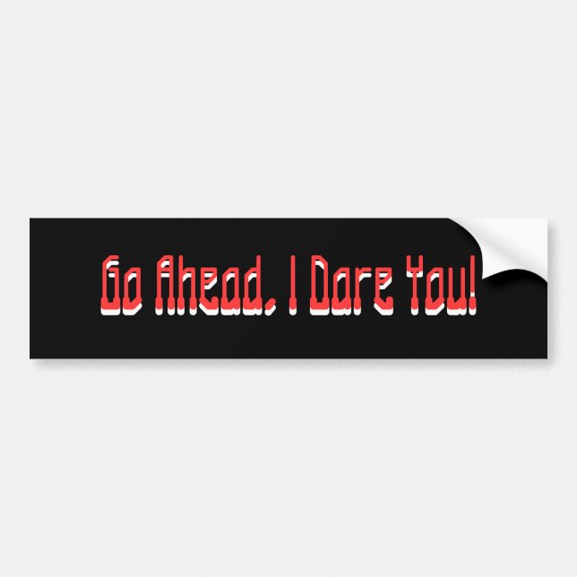 Go Ahead, I Dare You!, Go Ahead, I Dare You! Bumper Sticker (Front)