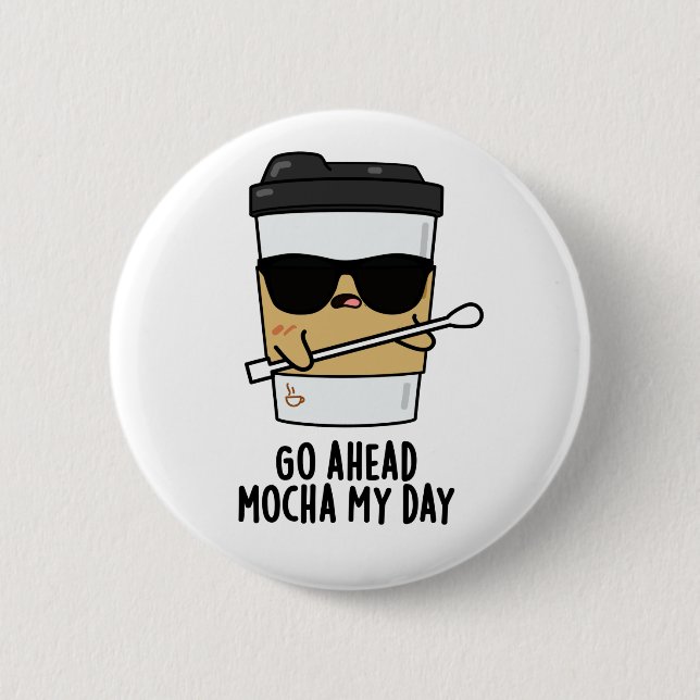 Go Ahead Mocha My Day Funny Coffee Pun  6 Cm Round Badge (Front)