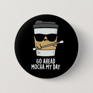 Go Ahead Mocha My Day Funny Coffee Pun Dark BG 6 Cm Round Badge