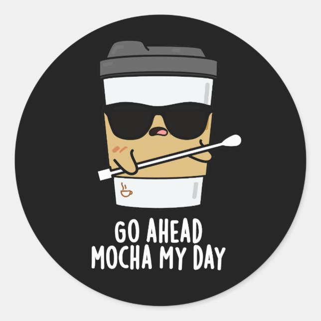 Go Ahead Mocha My Day Funny Coffee Pun Dark BG Classic Round Sticker (Front)