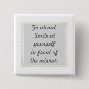 Go ahead. Smile at yourself in front of the mirror 15 Cm Square Badge