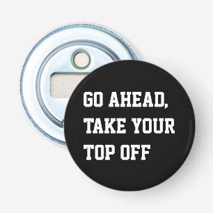 Go ahead take your top off humour pun bottle opener