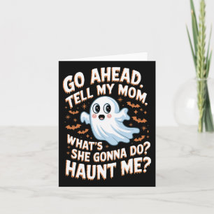 Go Ahead Tell My Mom What's She Gonna Do Haunt Me  Card