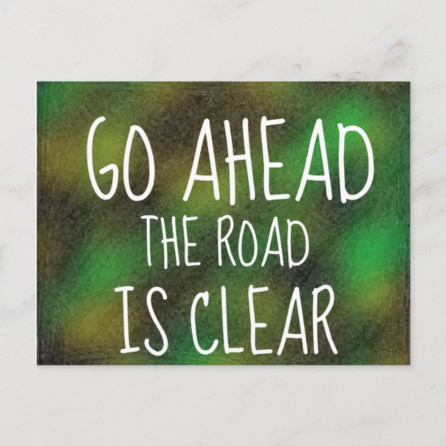 GO AHEAD THE ROAD IS CLEAR Motivational Quote Postcard (Front)