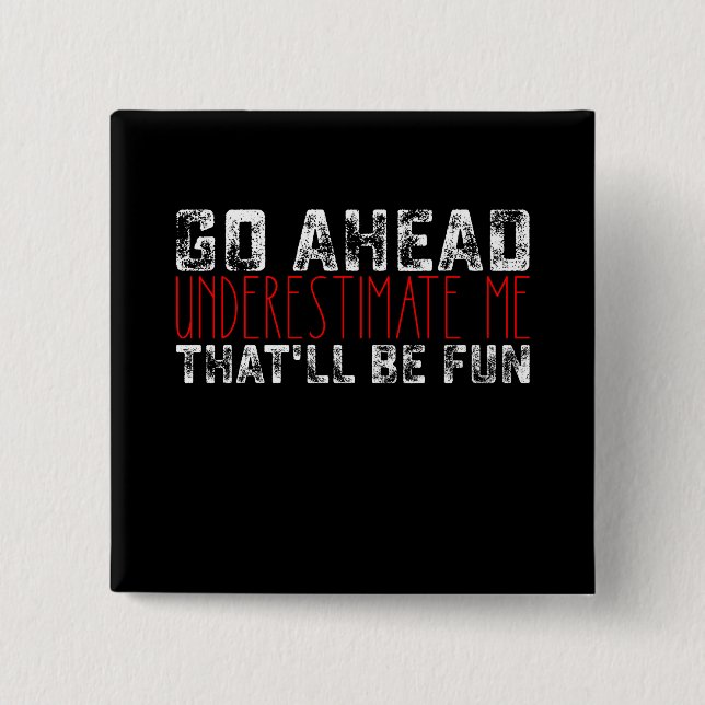 Go Ahead Underestimate Me That'll Be Fun 15 Cm Square Badge (Front)