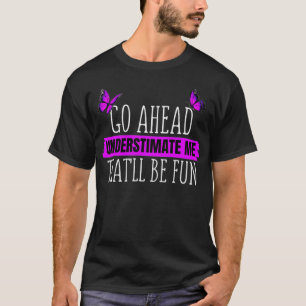 Go Ahead Underestimate Me That'll Be Fun Cute Butt T-Shirt