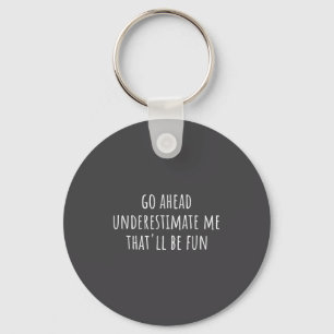 Go Ahead Underestimate Me That'll Be Fun Funny Say Key Ring