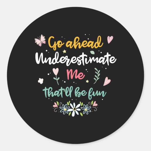Go Ahead Underestimate Me T'Ll Be Fun Classic Round Sticker (Front)