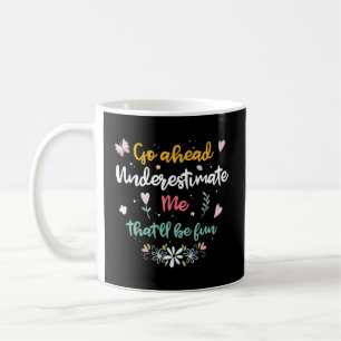 Go Ahead Underestimate Me T'Ll Be Fun Coffee Mug