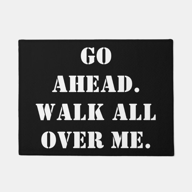 Go ahead.  Walk all over me. Doormat (Front)