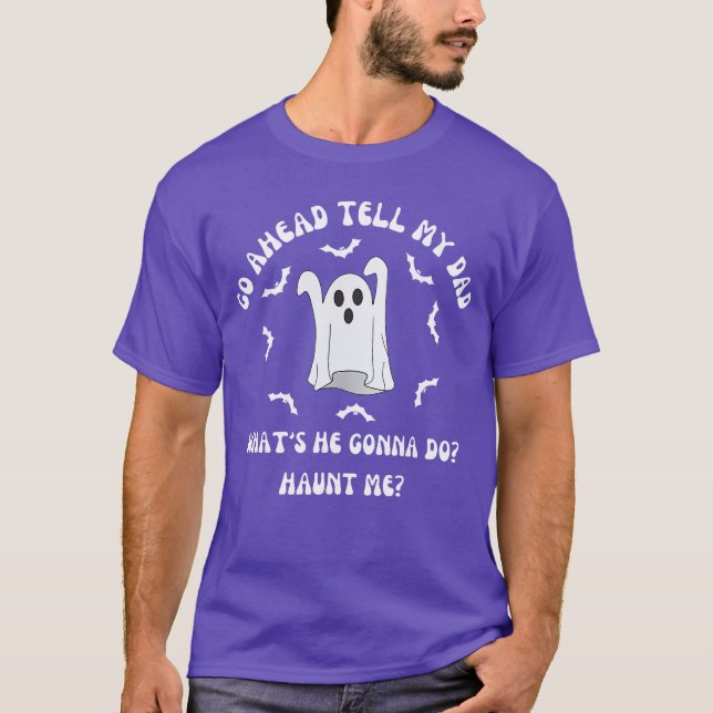 Go Aheadell My Dad Whats He Gonna Do Haunt Me Hall T-Shirt (Front)