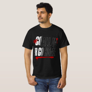 #Go All In Or Go Home Bold Motivational T-Shirt