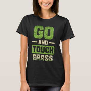 Go And Touch Grass Outside Meme Joke Funny Touch G T-Shirt