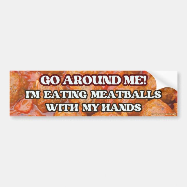 Go Around Me! I'm Eating Meatballs With My Hands Bumper Sticker (Front)