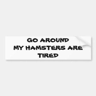 Go Around My Hamsters Are Tired Bumper Sticker
