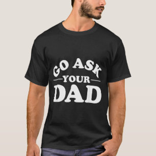 Go Ask Dad Funny Mum Quote Sarcastic Parenting T-Shirt
