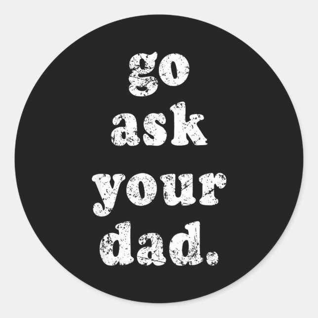 Go Ask Your Dad Funny Dad Father's Day Sayin Quote Classic Round Sticker (Front)