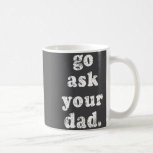 Go Ask Your Dad Funny Dad Father's Day Sayin Quote Coffee Mug