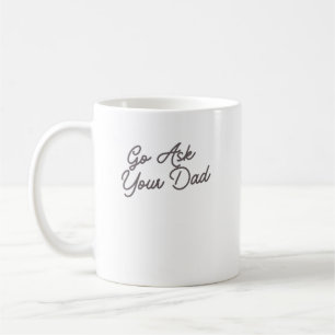 Go Ask Your Dad Funny Mum  Coffee Mug