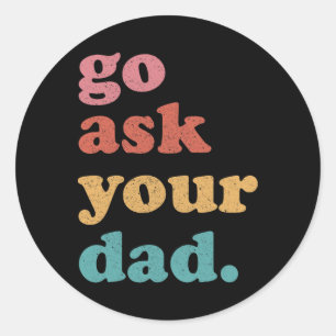 Go Ask Your Dad Funny Mum Quote Mothers Day Family Classic Round Sticker