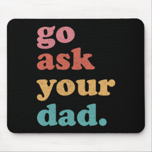 Go Ask Your Dad Funny Mum Quote Mothers Day Family Mouse Mat