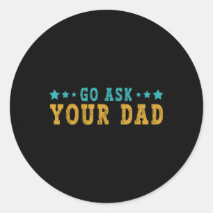 Go Ask Your Dad Mothers Day Funny Saying Humour Qu Classic Round Sticker