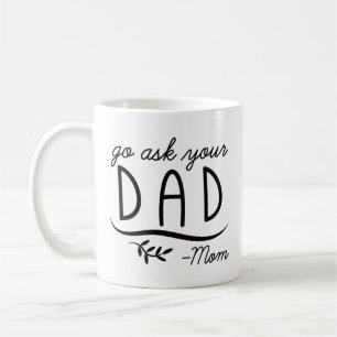 Go Ask Your Dad - Mum Coffee Mug