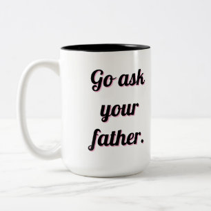 Go ask your father funny large text coffee Mug
