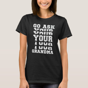 Go Ask Your Grandma Grandfather Joke Grandad Gran T-Shirt