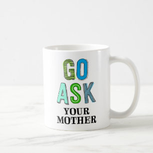 Go Ask Your Mother Coffee Mug