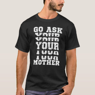 Go Ask Your Mother Father Sarcastic Sassy Dad Men T-Shirt