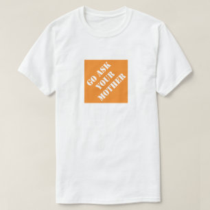 Go Ask Your Mother Funny Dad Humourous Father's Da T-Shirt