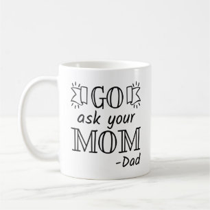Go Ask Your Mum - Dad Coffee Mug