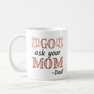 Go Ask Your Mum - Dad Coffee Mug