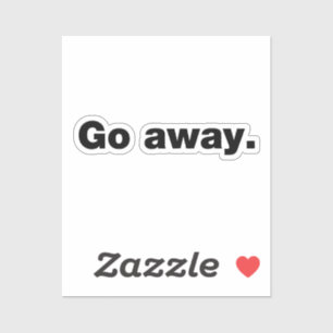 Go away