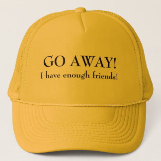 Go away I have Enough Friends Trucker Hat