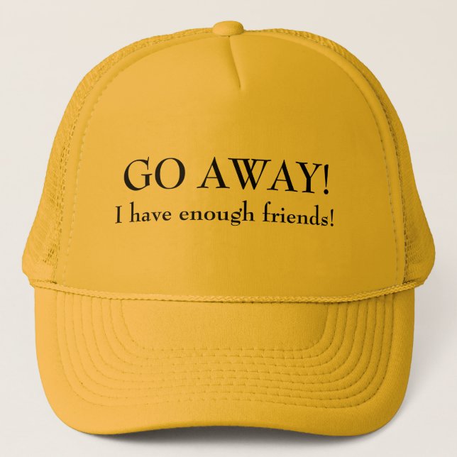 Go away I have Enough Friends Trucker Hat (Front)