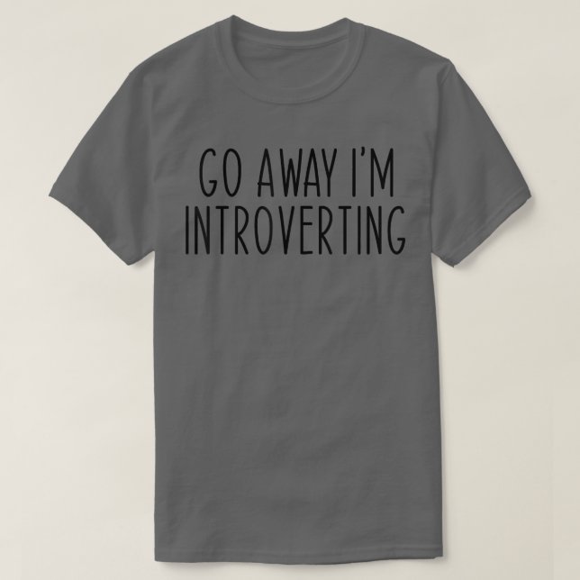 Go Away I'm Introverting Funny Introvert  T-Shirt (Design Front)