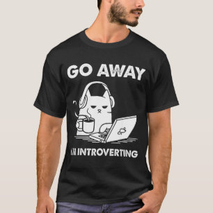 Go Away I'm Introverting  T-Shirt