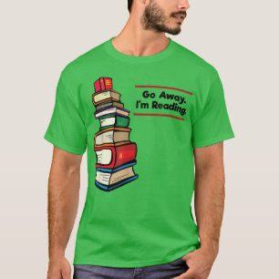 Go Away I'm Reading Book Lover Book Nerd Librarian T-Shirt